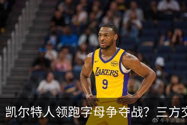 凯尔特人领跑字母争夺战？三方交易让谈判更烧脑